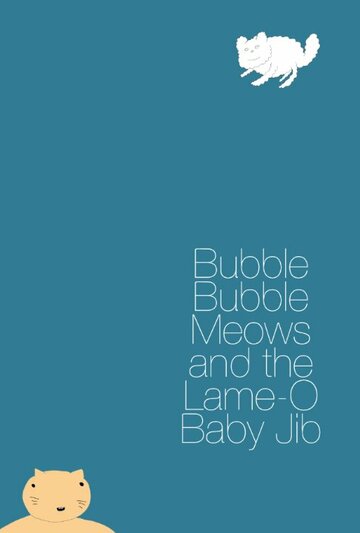 Bubble Bubble Meows and the Lame-O Baby Jib (2015)